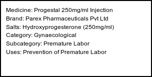 Information about Progestal 250mg/ml Injection (Brand: Parex Pharmaceuticals Pvt Ltd) - Uses: Prevention of Premature Labor
