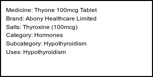 Information about Thyone 100mcg Tablet (Brand: Abony Healthcare Limited) - Uses: Hypothyroidism