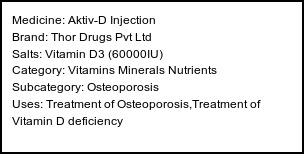 Information about Aktiv-D Injection (Brand: Thor Drugs Pvt Ltd) - Uses: Treatment of Osteoporosis,Treatment of Vitamin D deficiency