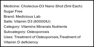Information about Cholecius-D3 Nano Shot (5ml Each) Sugar Free (Brand: Medicious Lab) - Uses: Treatment of Osteoporosis,Treatment of Vitamin D deficiency