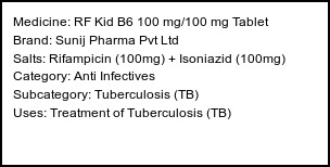 Information about RF Kid B6 100 mg/100 mg Tablet (Brand: Sunij Pharma Pvt Ltd) - Uses: Treatment of Tuberculosis (TB)