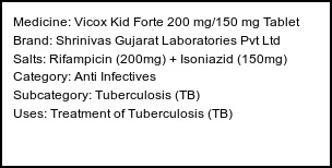 Information about Vicox Kid Forte 200 mg/150 mg Tablet (Brand: Shrinivas Gujarat Laboratories Pvt Ltd) - Uses: Treatment of Tuberculosis (TB)