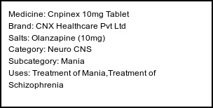 Information about Cnpinex 10mg Tablet (Brand: CNX Healthcare Pvt Ltd) - Uses: Treatment of Mania,Treatment of Schizophrenia