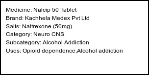 Information about Nalcip 50 Tablet (Brand: Kachhela Medex Pvt Ltd) - Uses: Opioid dependence,Alcohol addiction