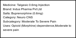 Information about Talgesic 0.6mg Injection (Brand: Indus Pharma Pvt Ltd) - Uses: Opioid (Morphine) dependence,Moderate to severe pain