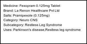 Information about Fexopram 0.125mg Tablet (Brand: La Renon Healthcare Pvt Ltd) - Uses: Parkinson's disease,Restless leg syndrome
