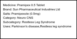 Information about Pramipex 0.5 Tablet (Brand: Sun Pharmaceutical Industries Ltd) - Uses: Parkinson's disease,Restless leg syndrome