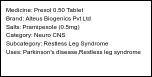 Information about Prexol 0.50 Tablet (Brand: Alteus Biogenics Pvt Ltd) - Uses: Parkinson's disease,Restless leg syndrome