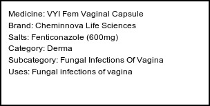 Information about VYI Fem Vaginal Capsule (Brand: Cheminnova Life Sciences) - Uses: Fungal infections of vagina