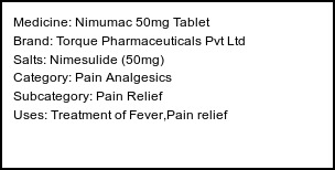 Information about Nimumac 50mg Tablet (Brand: Torque Pharmaceuticals Pvt Ltd) - Uses: Treatment of Fever,Pain relief
