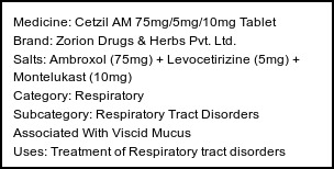 Information about Cetzil AM 75mg/5mg/10mg Tablet (Brand: Zorion Drugs & Herbs Pvt. Ltd.) - Uses: Treatment of Respiratory tract disorders associated with viscid mucus