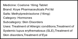 Information about Coelone 16mg Tablet (Brand: Koye Pharmaceuticals Pvt ltd) - Uses: Treatment of Allergic conditions,Treatment of Systemic lupus erythematosus (SLE),Treatment of Skin disorders,Treatment of Eye disorders,Treatment of Rheumatic disorder