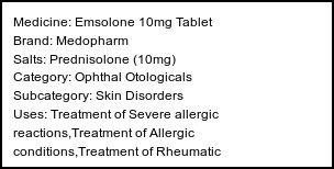 Information about Emsolone 10mg Tablet (Brand: Medopharm) - Uses: Treatment of Severe allergic reactions,Treatment of Allergic conditions,Treatment of Rheumatic disorder,Treatment of Skin disorders,Treatment of Eye disorders,Treatment of Nephrotic syndrome