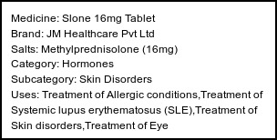 Information about Slone 16mg Tablet (Brand: JM Healthcare Pvt Ltd) - Uses: Treatment of Allergic conditions,Treatment of Systemic lupus erythematosus (SLE),Treatment of Skin disorders,Treatment of Eye disorders,Treatment of Rheumatic disorder