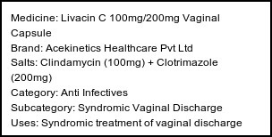 Information about Livacin C 100mg/200mg Vaginal Capsule (Brand: Acekinetics Healthcare Pvt Ltd) - Uses: Syndromic treatment of vaginal discharge