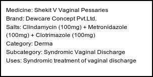 Information about Shekit V Vaginal Pessaries (Brand: Dewcare Concept Pvt.Ltd.) - Uses: Syndromic treatment of vaginal discharge