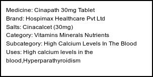 Information about Cinapath 30mg Tablet (Brand: Hospimax Healthcare Pvt Ltd) - Uses: High calcium levels in the blood,Hyperparathyroidism